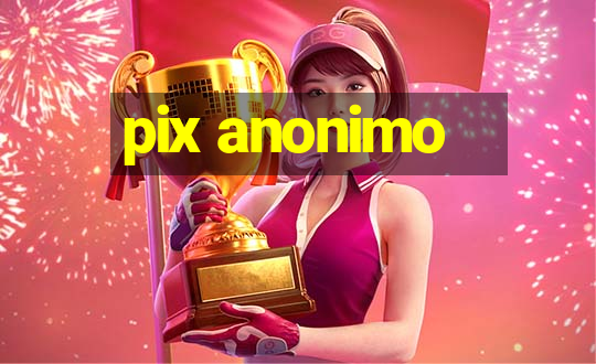 pix anonimo