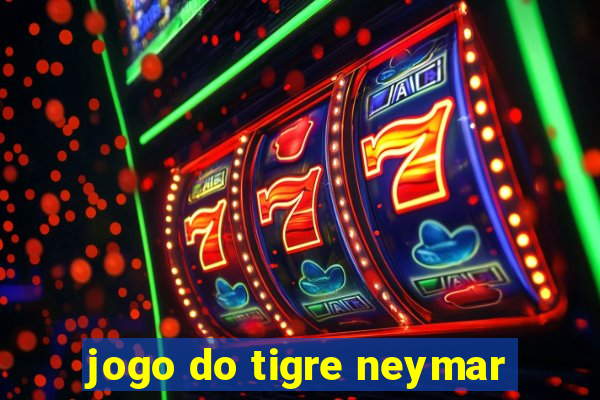 jogo do tigre neymar