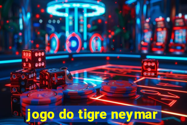 jogo do tigre neymar