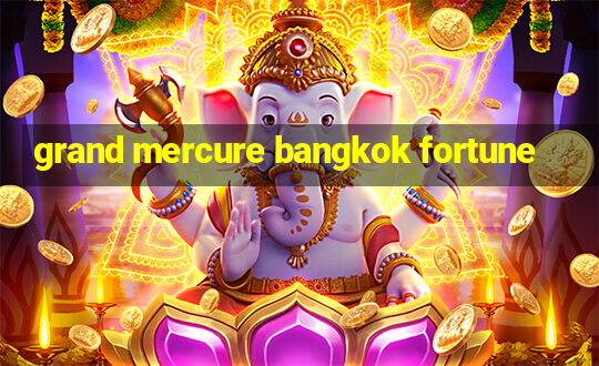 grand mercure bangkok fortune