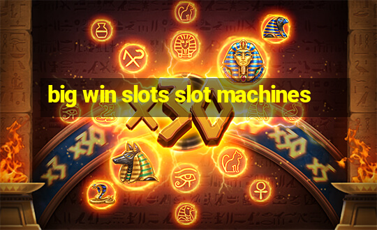 big win slots slot machines