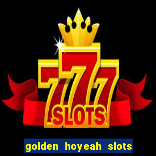 golden hoyeah slots - real casino slots online