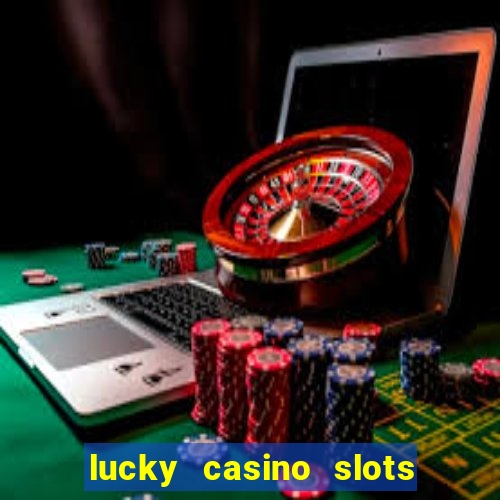 lucky casino slots win money