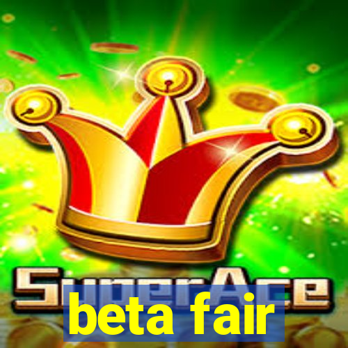 beta fair