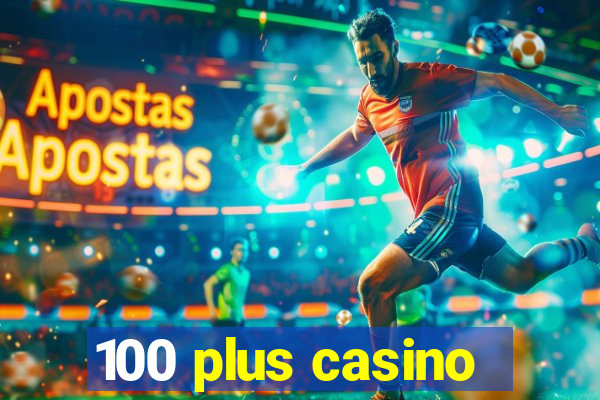 100 plus casino