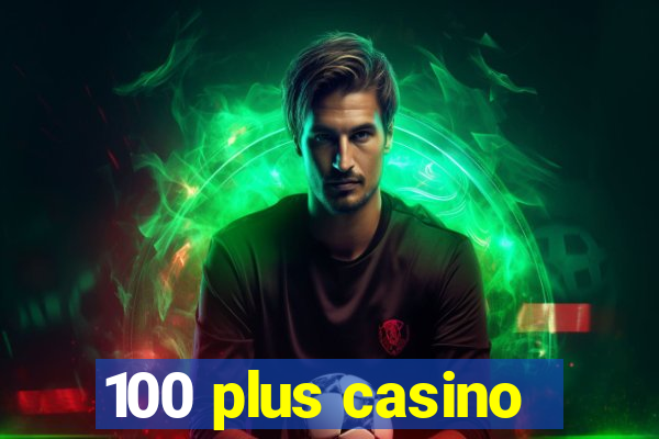 100 plus casino