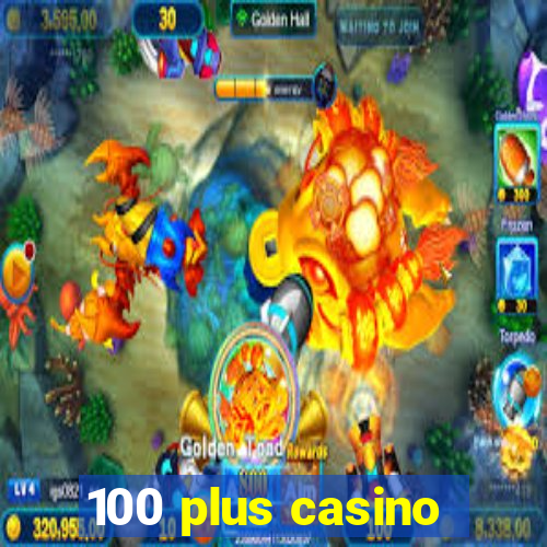 100 plus casino