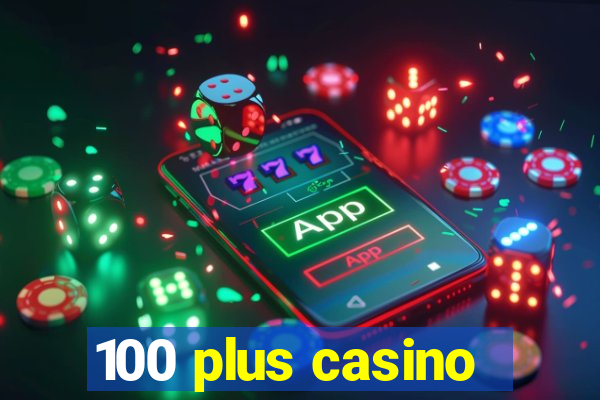 100 plus casino