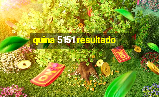 quina 5151 resultado