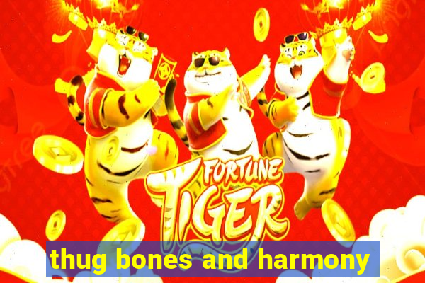 thug bones and harmony