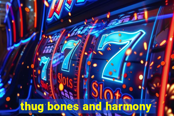 thug bones and harmony