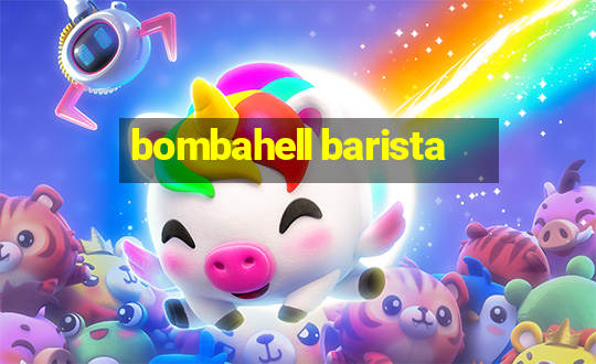 bombahell barista