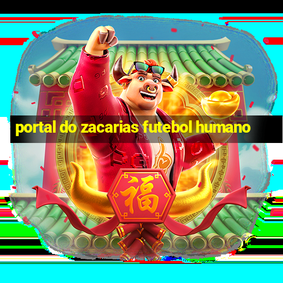 portal do zacarias futebol humano