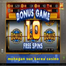 mohegan sun korea casino