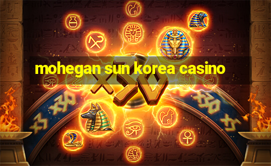 mohegan sun korea casino