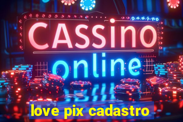 love pix cadastro