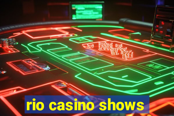 rio casino shows