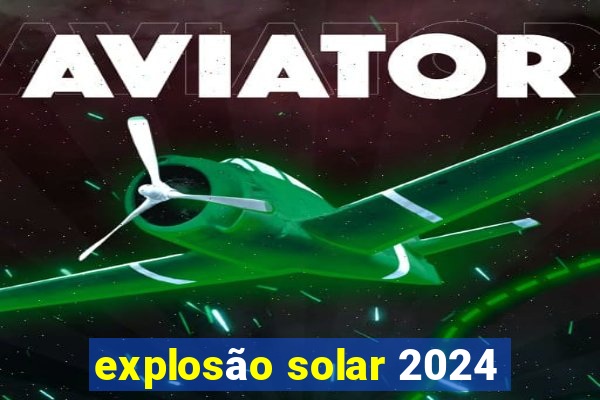 explosão solar 2024