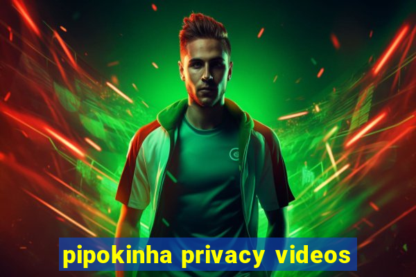 pipokinha privacy videos