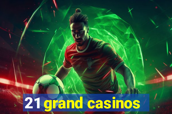 21 grand casinos