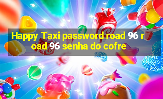 Happy Taxi password road 96 road 96 senha do cofre