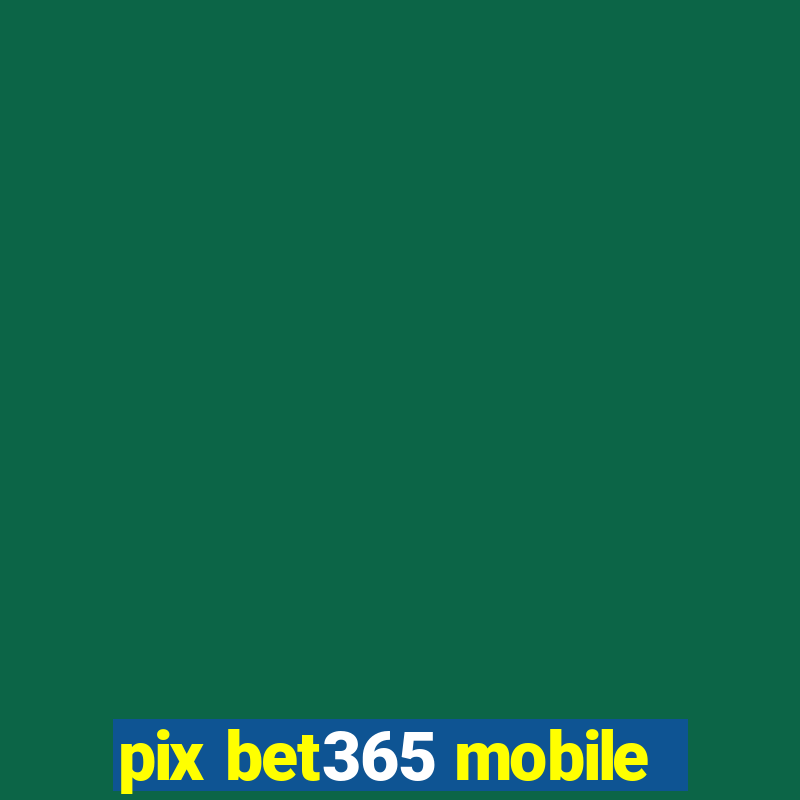 pix bet365 mobile