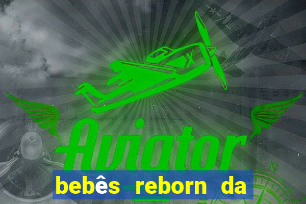 bebês reborn da si fortuna