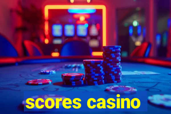 scores casino