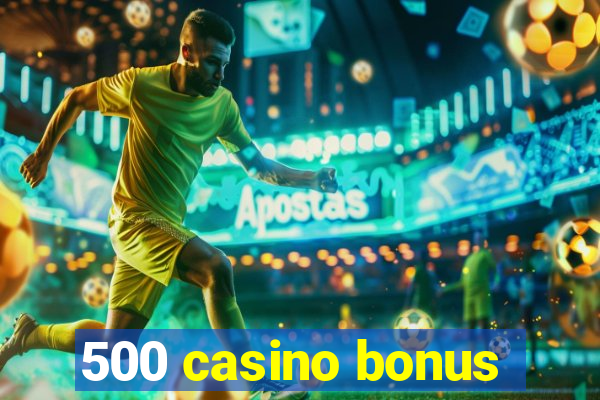 500 casino bonus