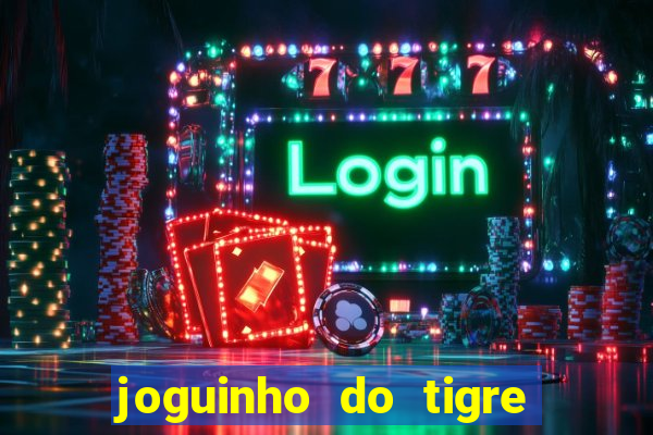 joguinho do tigre 茅 confi谩vel