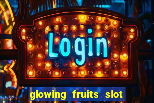 glowing fruits slot free play