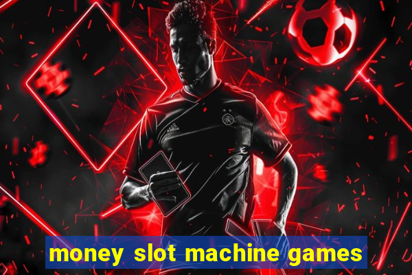 money slot machine games