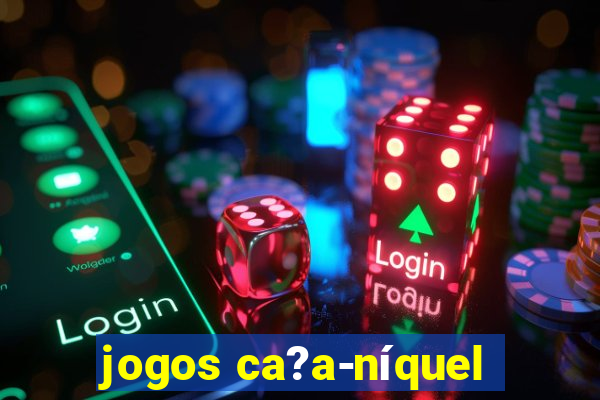 jogos ca?a-níquel