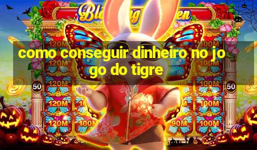 como conseguir dinheiro no jogo do tigre