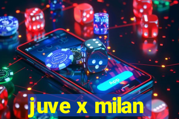 juve x milan