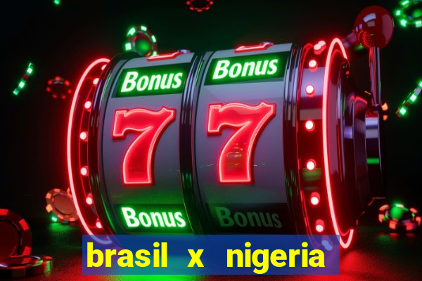 brasil x nigeria feminino estatisticas