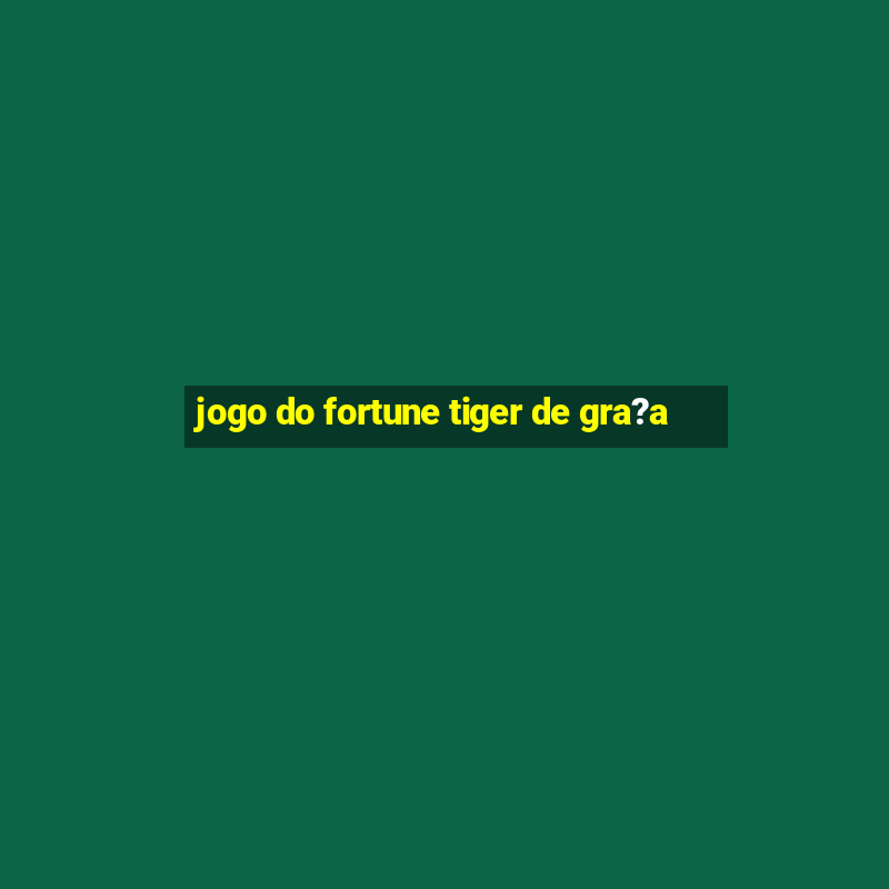 jogo do fortune tiger de gra?a