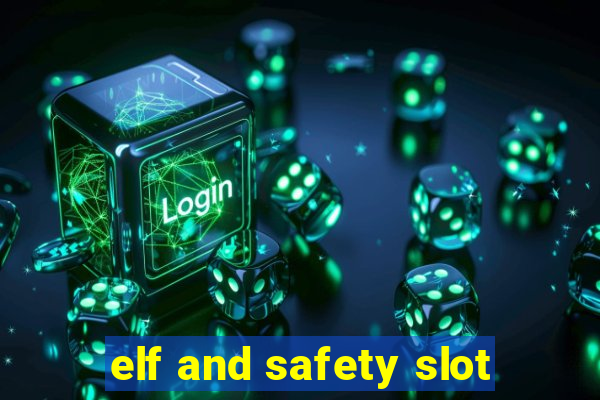 elf and safety slot