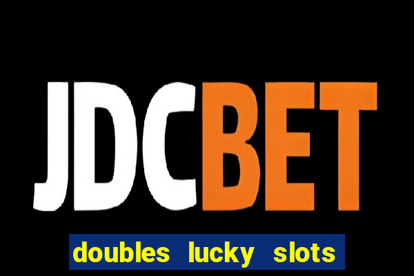 doubles lucky slots club game