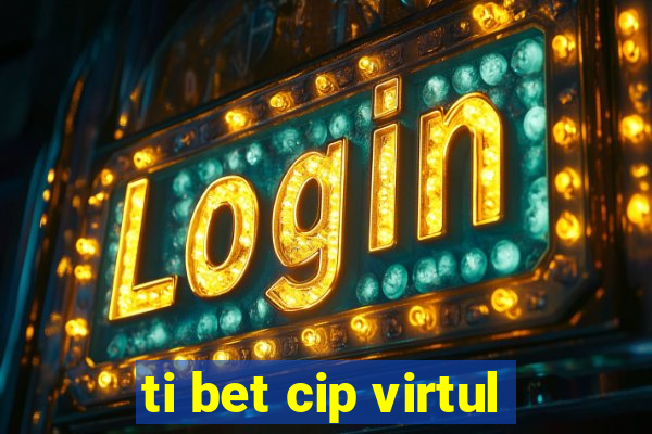 ti bet cip virtul