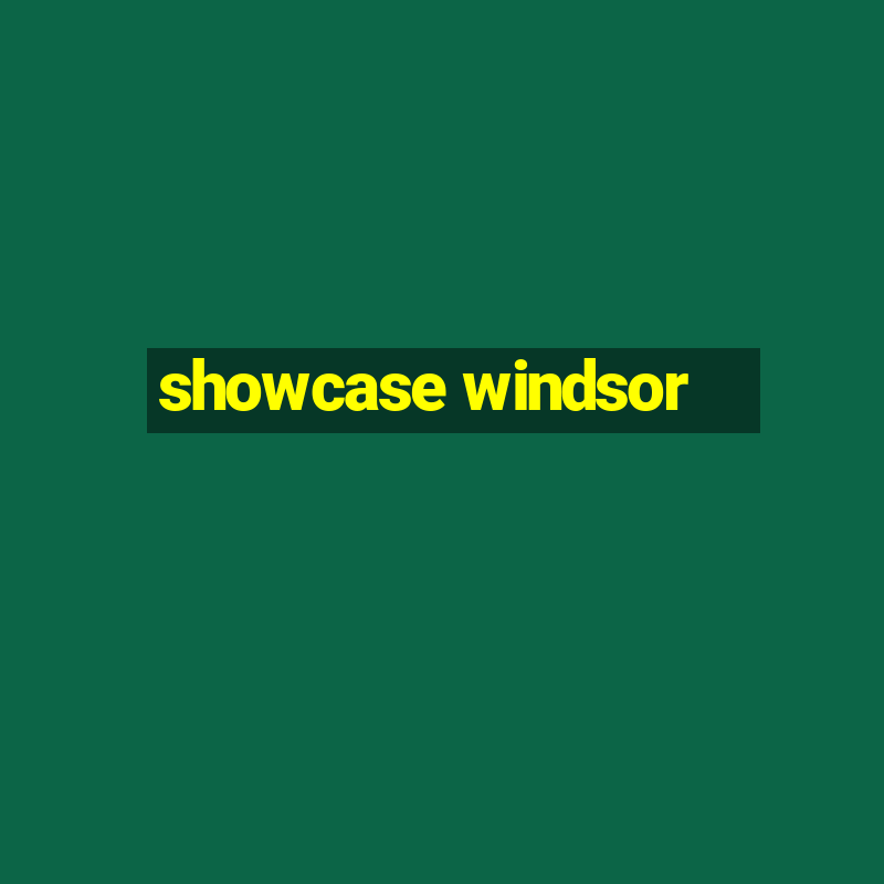 showcase windsor