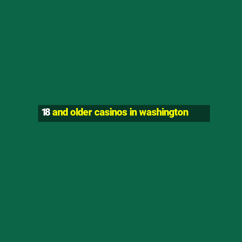 18 and older casinos in washington