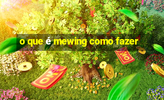 o que é mewing como fazer