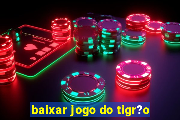 baixar jogo do tigr?o