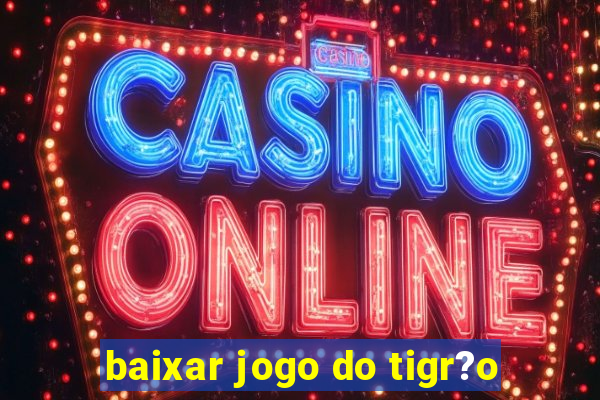 baixar jogo do tigr?o