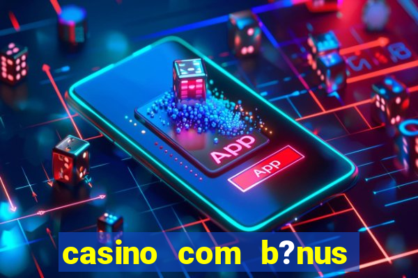 casino com b?nus grátis de boas vindas