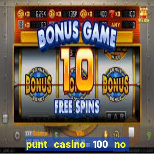 punt casino 100 no deposit bonus 2023