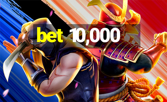 bet 10,000