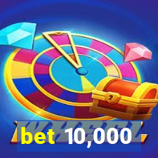 bet 10,000