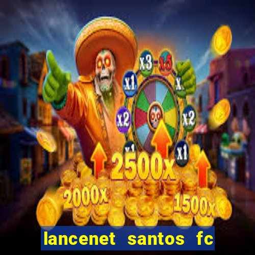 lancenet santos fc ultimas noticias